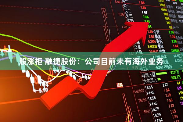 股涨柜 融捷股份：公司目前未有海外业务